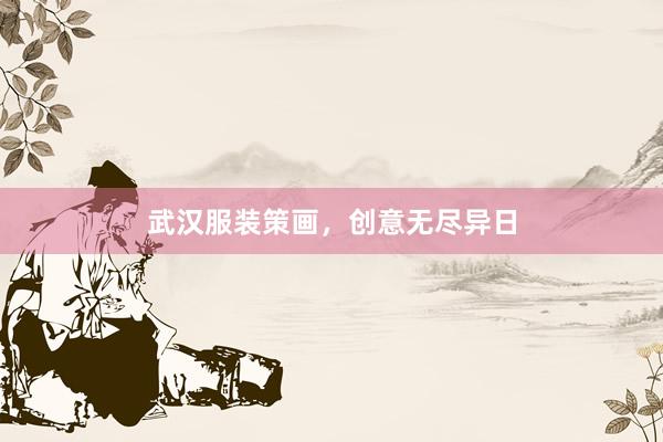 武汉服装策画，创意无尽异日