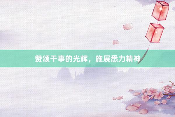 赞颂干事的光辉，施展悉力精神